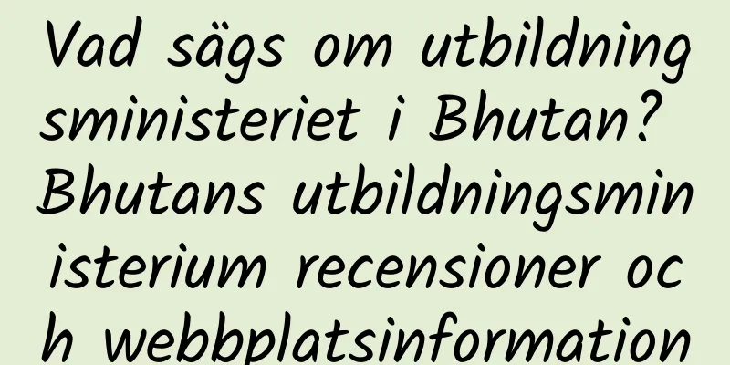 Vad sägs om utbildningsministeriet i Bhutan? Bhutans utbildningsministerium recensioner och webbplatsinformation