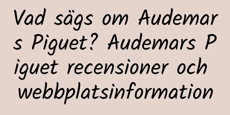 Vad sägs om Audemars Piguet? Audemars Piguet recensioner och webbplatsinformation
