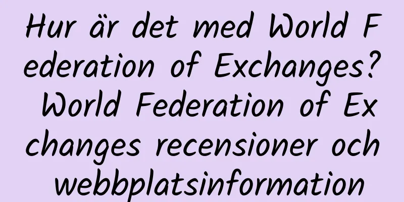 Hur är det med World Federation of Exchanges? World Federation of Exchanges recensioner och webbplatsinformation