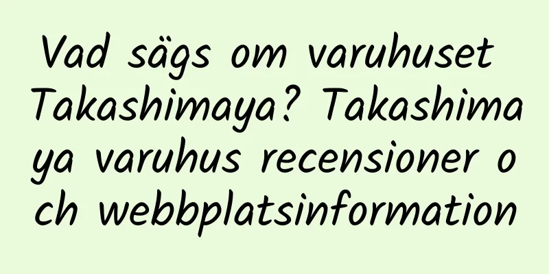 Vad sägs om varuhuset Takashimaya? Takashimaya varuhus recensioner och webbplatsinformation