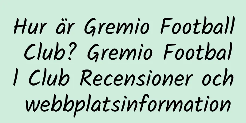 Hur är Gremio Football Club? Gremio Football Club Recensioner och webbplatsinformation