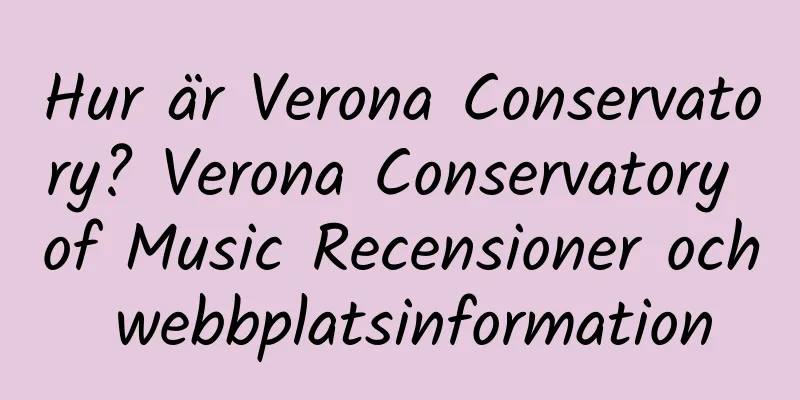 Hur är Verona Conservatory? Verona Conservatory of Music Recensioner och webbplatsinformation