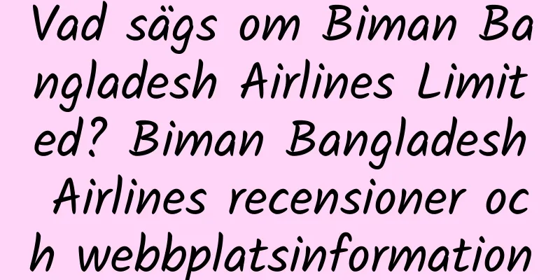 Vad sägs om Biman Bangladesh Airlines Limited? Biman Bangladesh Airlines recensioner och webbplatsinformation