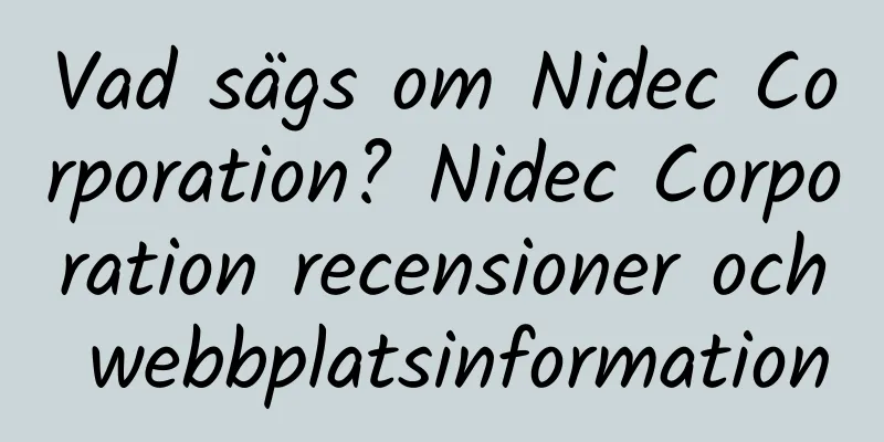 Vad sägs om Nidec Corporation? Nidec Corporation recensioner och webbplatsinformation