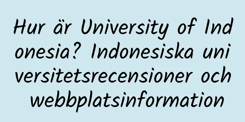 Hur är University of Indonesia? Indonesiska universitetsrecensioner och webbplatsinformation