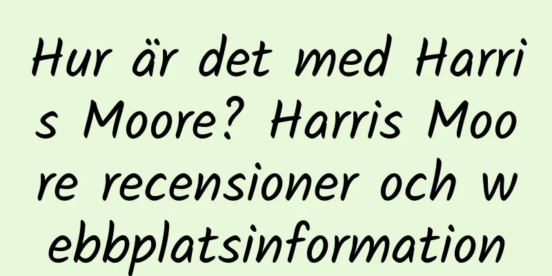 Hur är det med Harris Moore? Harris Moore recensioner och webbplatsinformation