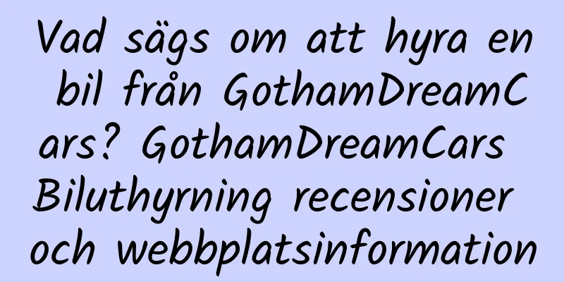 Vad sägs om att hyra en bil från GothamDreamCars? GothamDreamCars Biluthyrning recensioner och webbplatsinformation