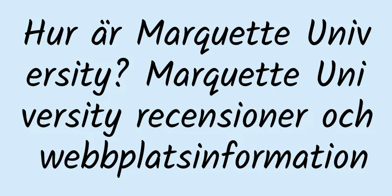 Hur är Marquette University? Marquette University recensioner och webbplatsinformation