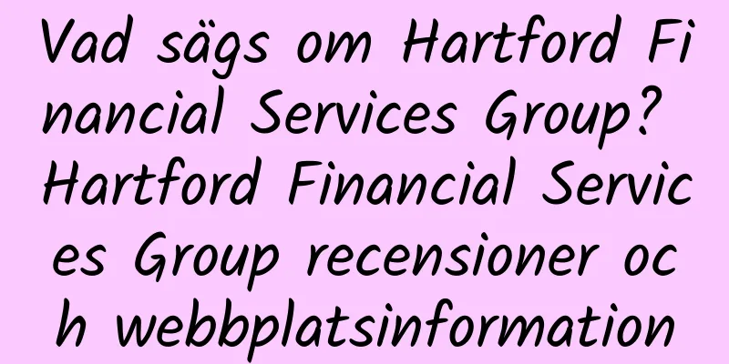 Vad sägs om Hartford Financial Services Group? Hartford Financial Services Group recensioner och webbplatsinformation
