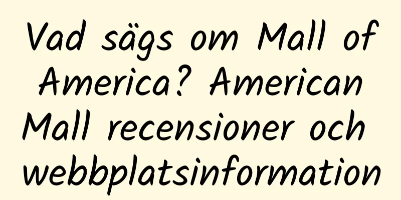 Vad sägs om Mall of America? American Mall recensioner och webbplatsinformation