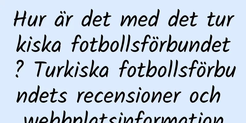 Hur är det med det turkiska fotbollsförbundet? Turkiska fotbollsförbundets recensioner och webbplatsinformation