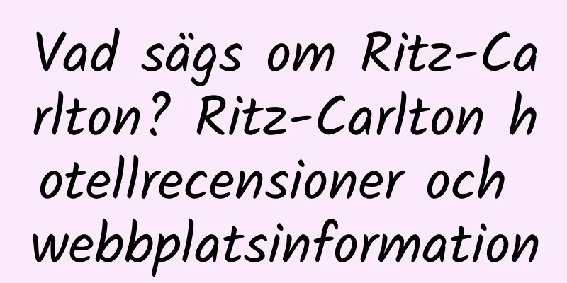 Vad sägs om Ritz-Carlton? Ritz-Carlton hotellrecensioner och webbplatsinformation