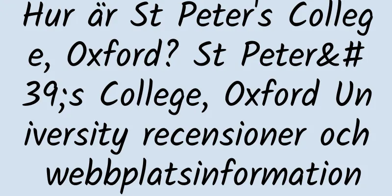 Hur är St Peter's College, Oxford? St Peter's College, Oxford University recensioner och webbplatsinformation