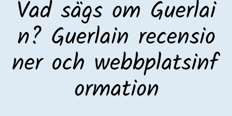 Vad sägs om Guerlain? Guerlain recensioner och webbplatsinformation