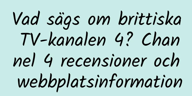 Vad sägs om brittiska TV-kanalen 4? Channel 4 recensioner och webbplatsinformation