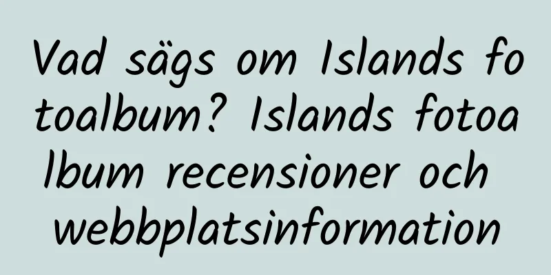Vad sägs om Islands fotoalbum? Islands fotoalbum recensioner och webbplatsinformation