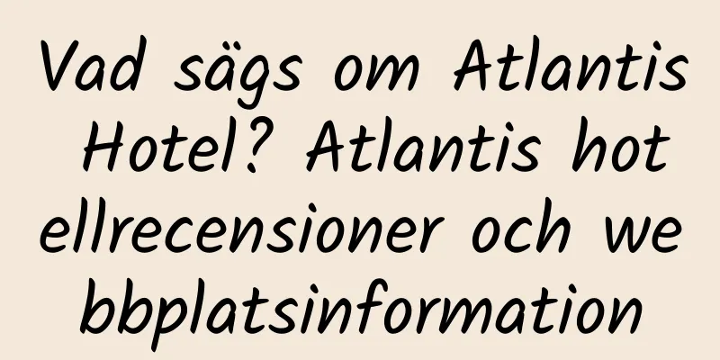 Vad sägs om Atlantis Hotel? Atlantis hotellrecensioner och webbplatsinformation