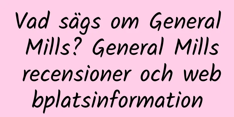 Vad sägs om General Mills? General Mills recensioner och webbplatsinformation