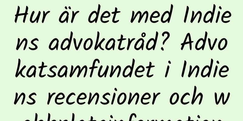 Hur är det med Indiens advokatråd? Advokatsamfundet i Indiens recensioner och webbplatsinformation