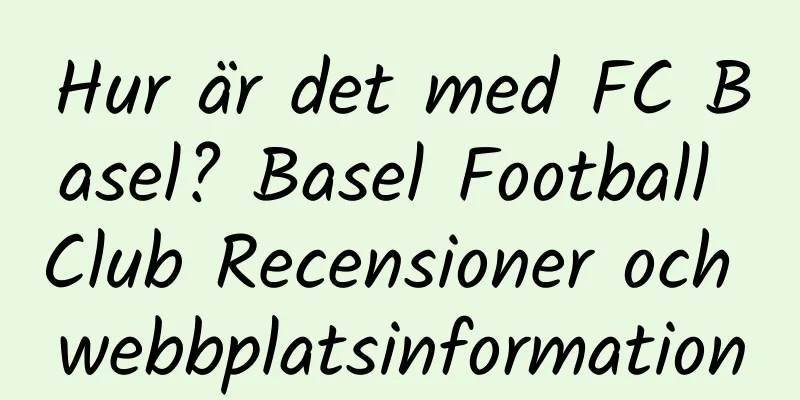 Hur är det med FC Basel? Basel Football Club Recensioner och webbplatsinformation