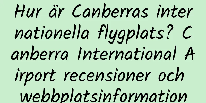 Hur är Canberras internationella flygplats? Canberra International Airport recensioner och webbplatsinformation