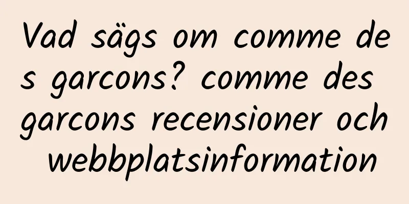 Vad sägs om comme des garcons? comme des garcons recensioner och webbplatsinformation