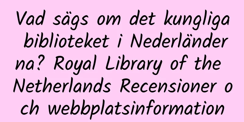 Vad sägs om det kungliga biblioteket i Nederländerna? Royal Library of the Netherlands Recensioner och webbplatsinformation