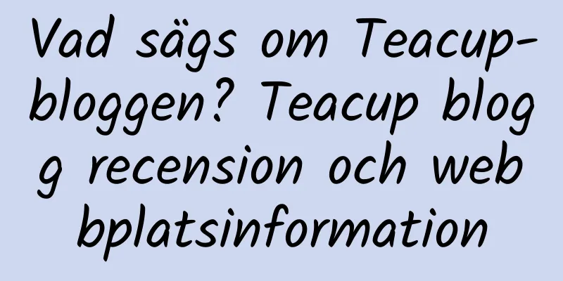 Vad sägs om Teacup-bloggen? Teacup blogg recension och webbplatsinformation