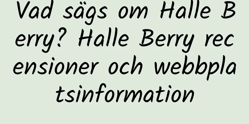 Vad sägs om Halle Berry? Halle Berry recensioner och webbplatsinformation