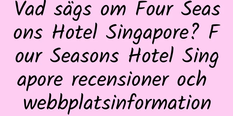 Vad sägs om Four Seasons Hotel Singapore? Four Seasons Hotel Singapore recensioner och webbplatsinformation