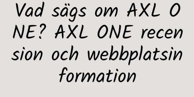 Vad sägs om AXL ONE? AXL ONE recension och webbplatsinformation