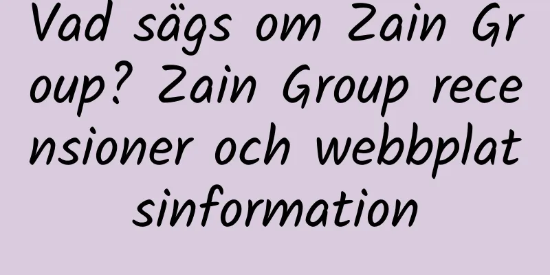Vad sägs om Zain Group? Zain Group recensioner och webbplatsinformation