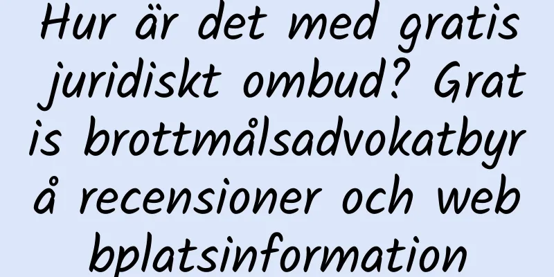 Hur är det med gratis juridiskt ombud? Gratis brottmålsadvokatbyrå recensioner och webbplatsinformation