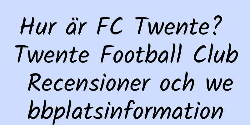 Hur är FC Twente? Twente Football Club Recensioner och webbplatsinformation