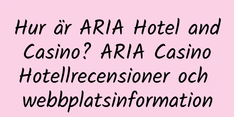Hur är ARIA Hotel and Casino? ARIA Casino Hotellrecensioner och webbplatsinformation