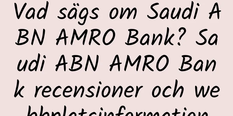 Vad sägs om Saudi ABN AMRO Bank? Saudi ABN AMRO Bank recensioner och webbplatsinformation