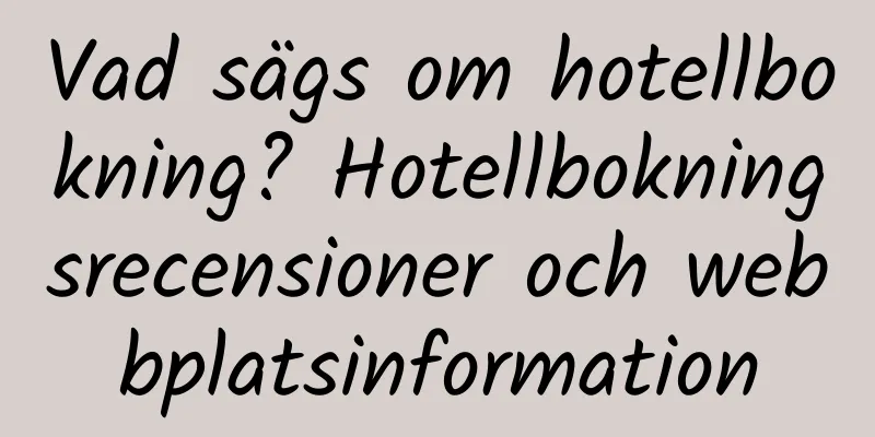 Vad sägs om hotellbokning? Hotellbokningsrecensioner och webbplatsinformation