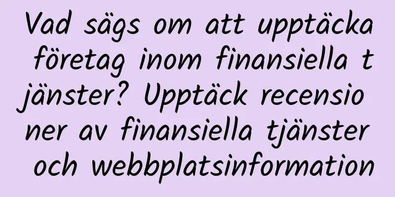 Vad sägs om att upptäcka företag inom finansiella tjänster? Upptäck recensioner av finansiella tjänster och webbplatsinformation