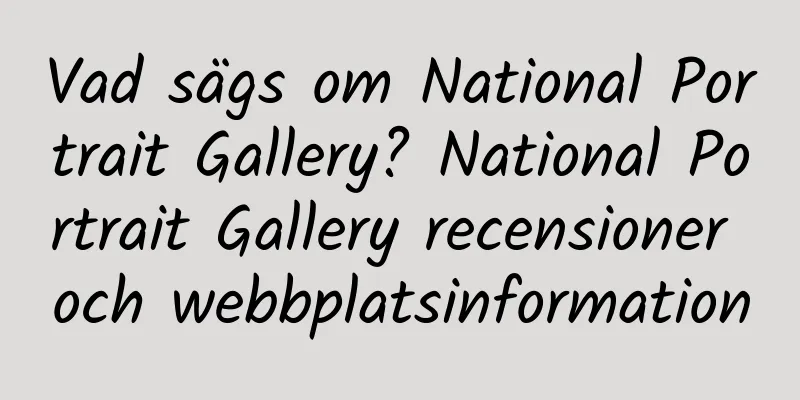 Vad sägs om National Portrait Gallery? National Portrait Gallery recensioner och webbplatsinformation