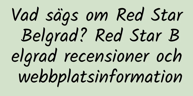 Vad sägs om Red Star Belgrad? Red Star Belgrad recensioner och webbplatsinformation