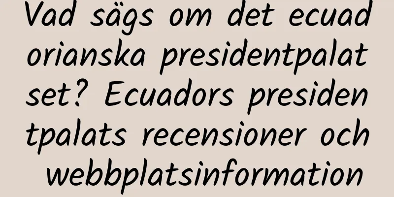 Vad sägs om det ecuadorianska presidentpalatset? Ecuadors presidentpalats recensioner och webbplatsinformation