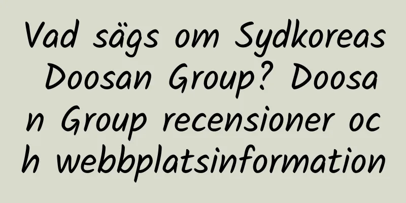 Vad sägs om Sydkoreas Doosan Group? Doosan Group recensioner och webbplatsinformation