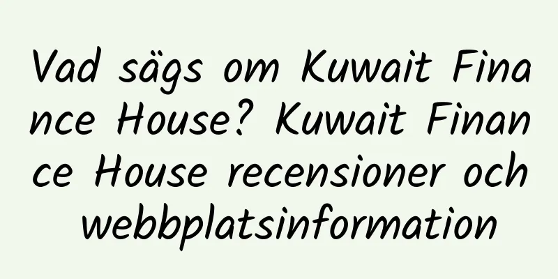 Vad sägs om Kuwait Finance House? Kuwait Finance House recensioner och webbplatsinformation