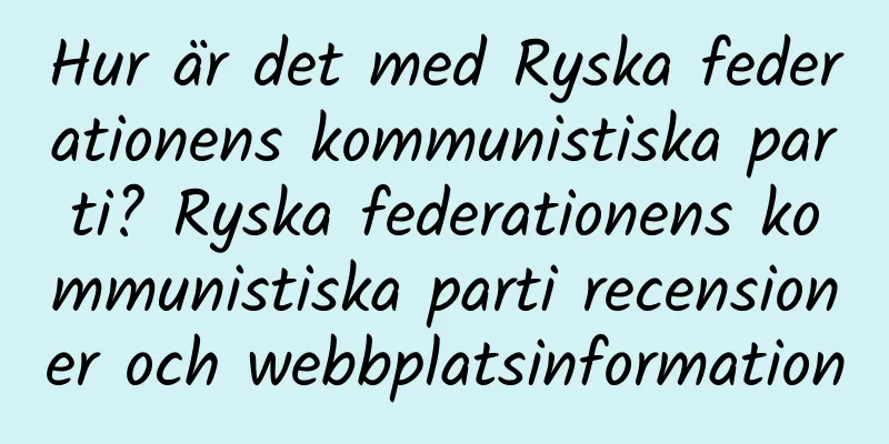 Hur är det med Ryska federationens kommunistiska parti? Ryska federationens kommunistiska parti recensioner och webbplatsinformation