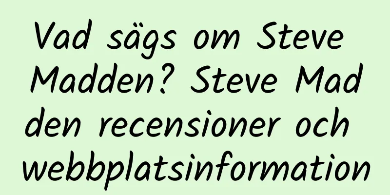 Vad sägs om Steve Madden? Steve Madden recensioner och webbplatsinformation