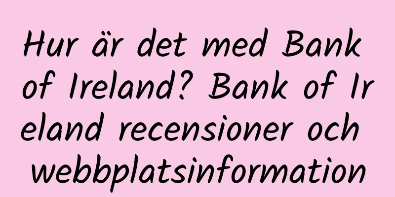 Hur är det med Bank of Ireland? Bank of Ireland recensioner och webbplatsinformation
