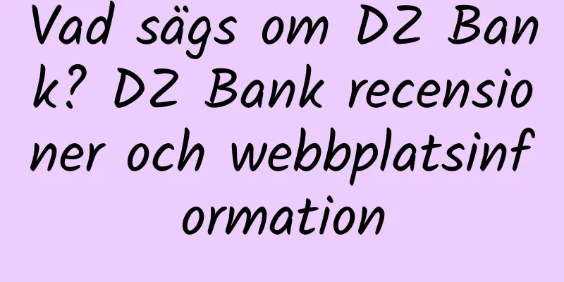 Vad sägs om DZ Bank? DZ Bank recensioner och webbplatsinformation