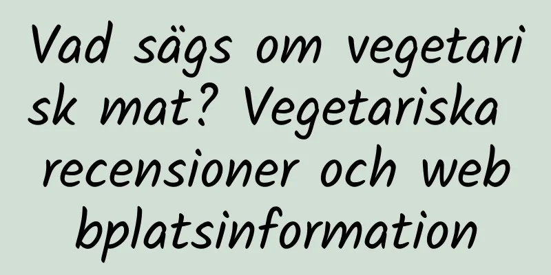 Vad sägs om vegetarisk mat? Vegetariska recensioner och webbplatsinformation
