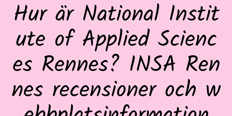 Hur är National Institute of Applied Sciences Rennes? INSA Rennes recensioner och webbplatsinformation