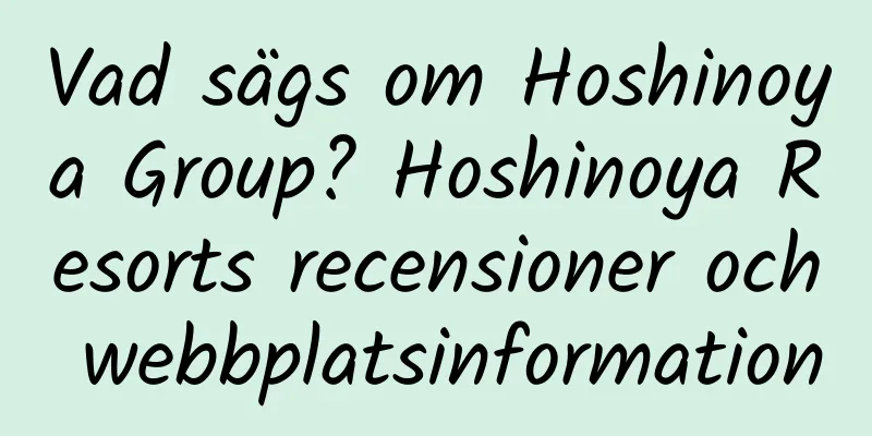 Vad sägs om Hoshinoya Group? Hoshinoya Resorts recensioner och webbplatsinformation